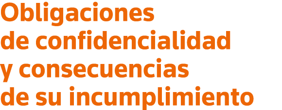 Obligaciones de confidencialidad y consecuencias de su incumplimiento