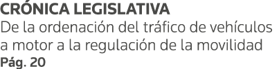 CRÓNICA LEGISLATIVA De la ordenación del tráfico de vehículos a motor a la regulación de la movilidad Pág  20