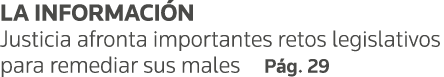 LA INFORMACIÓN Justicia afronta importantes retos legislativos para remediar sus males Pág  29