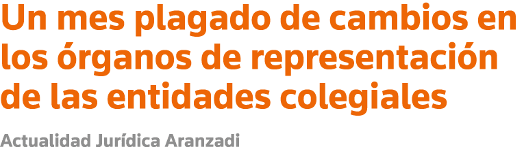 Un mes plagado de cambios en los órganos de representación de las entidades colegiales Actualidad Jurídica Aranzadi