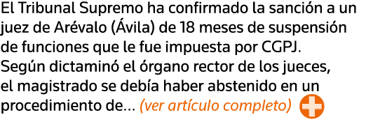 El Tribunal Supremo ha confirmado la sanción a un juez de Arévalo (Ávila) de 18 meses de suspensión de funciones que    