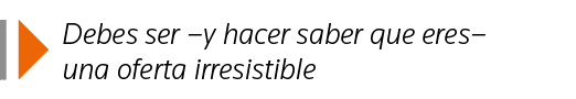  Debes ser  y hacer saber que eres  una oferta irresistible