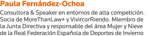 Paula Fernández-Ochoa Consultora & Speaker en entornos de alta competición  Socia de MoreThanLaw+ y VivircorRiendo  M   