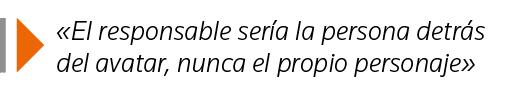   El responsable sería la persona detrás del avatar, nunca el propio personaje 