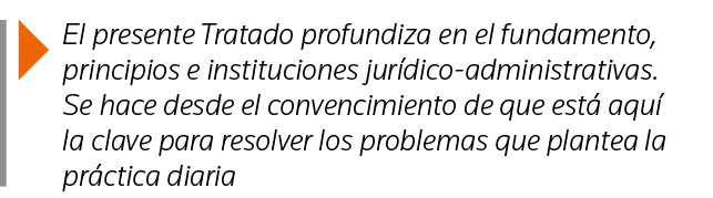  El presente Tratado profundiza en el fundamento, principios e instituciones jurídico-administrativas  Se hace desde    