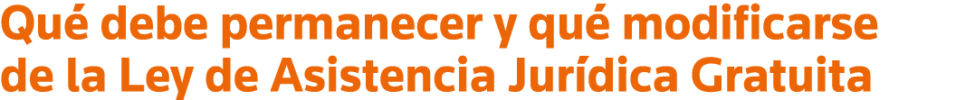 Qué debe permanecer y qué modificarse de la Ley de Asistencia Jurídica Gratuita