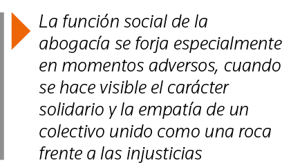  La función social de la abogacía se forja especialmente en momentos adversos, cuando se hace visible el carácter sol   