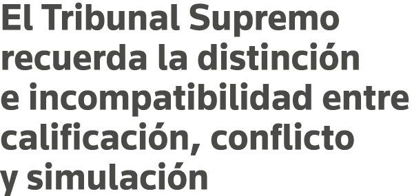 El Tribunal Supremo recuerda la distinción e incompatibilidad entre calificación, conflicto y simulación