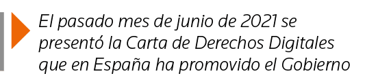  El pasado mes de junio de 2021 se presentó la Carta de Derechos Digitales que en España ha promovido el Gobierno