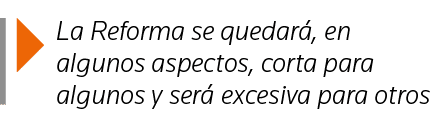  La Reforma se quedará, en algunos aspectos, corta para algunos y será excesiva para otros