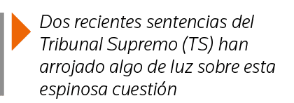  Dos recientes sentencias del Tribunal Supremo (TS) han arrojado algo de luz sobre esta espinosa cuestión