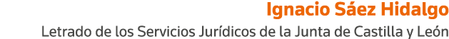 Ignacio Sáez Hidalgo Letrado de los Servicios Jurídicos de la Junta de Castilla y León