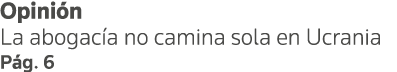 Opinión La abogacía no camina sola en Ucrania Pág  6