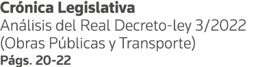 Crónica Legislativa Análisis del Real Decreto-ley 3 2022 (Obras Públicas y Transporte) Págs  20-22