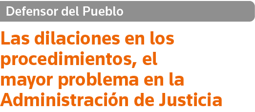 Defensor del Pueblo Las dilaciones en los procedimientos, el mayor problema en la Administración de Justicia
