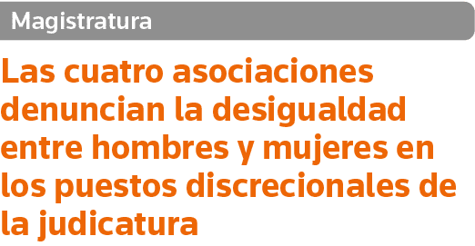 Magistratura Las cuatro asociaciones denuncian la desigualdad entre hombres y mujeres en los puestos discrecionales d   