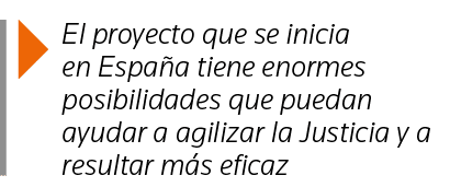  El proyecto que se inicia en España tiene enormes posibilidades que puedan ayudar a agilizar la Justicia y a resulta   