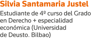 Silvia Santamaria Justel Estudiante de 4  curso del Grado en Derecho + especialidad económica (Universidad de Deusto    