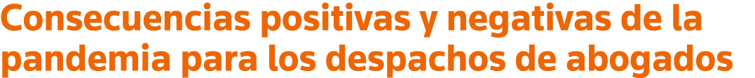Consecuencias positivas y negativas de la pandemia para los despachos de abogados