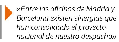   Entre las oficinas de Madrid y Barcelona existen sinergias que han consolidado el proyecto nacional de nuestro desp   