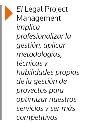  El Legal Project Management implica profesionalizar la gestión, aplicar metodologías, técnicas y habilidades propias   
