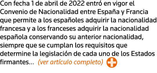 Con fecha 1 de abril de 2022 entró en vigor el Convenio de Nacionalidad entre España y Francia que permite a los espa   
