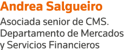 Andrea Salgueiro Asociada senior de CMS  Departamento de Mercados y Servicios Financieros