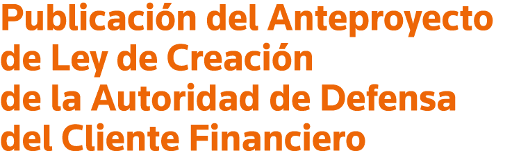 Publicación del Anteproyecto de Ley de Creación de la Autoridad de Defensa del Cliente Financiero