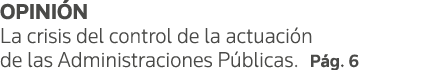 OPINIÓN La crisis del control de la actuación de las Administraciones Públicas  Pág  6