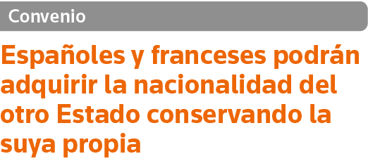 Convenio Españoles y franceses podrán adquirir la nacionalidad del otro Estado conservando la suya propia
