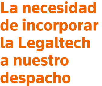 La necesidad de incorporar la Legaltech a nuestro despacho