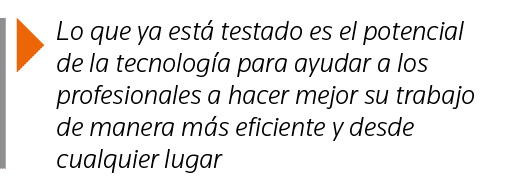 Lo que ya está testado es el potencial de la tecnología para ayudar a los profesionales a hacer mejor su trabajo de    
