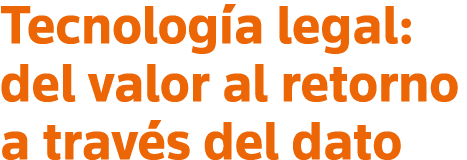 Tecnología legal: del valor al retorno a través del dato