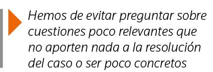  Hemos de evitar preguntar sobre cuestiones poco relevantes que no aporten nada a la resolución del caso o ser poco c   
