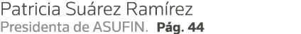 Patricia Suárez Ramírez Presidenta de ASUFIN  Pág  44