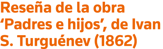 Reseña de la obra  Padres e hijos , de Ivan S  Turguénev (1862)