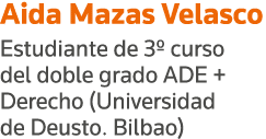 Aida Mazas Velasco Estudiante de 3  curso del doble grado ADE + Derecho (Universidad de Deusto  Bilbao)