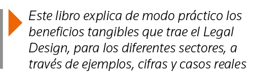 Este libro explica de modo práctico los beneficios tangibles que trae el Legal Design, para los diferentes sectores,   