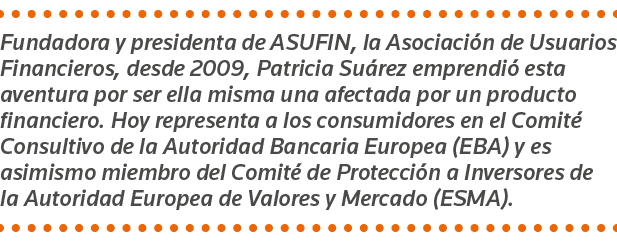 Fundadora y presidenta de ASUFIN, la Asociación de Usuarios Financieros, desde 2009, Patricia Suárez emprendió esta a   