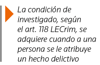 La condición de investigado, según el art  118 LECrim, se adquiere cuando a una persona se le atribuye un hecho deli   