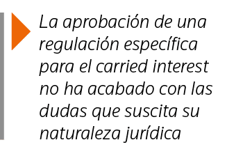  La aprobación de una regulación específica para el carried interest no ha acabado con las dudas que suscita su natur   