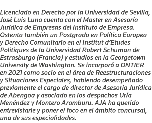 Licenciado en Derecho por la Universidad de Sevilla, José Luis Luna cuenta con el Master en Asesoría Jurídica de Empr   