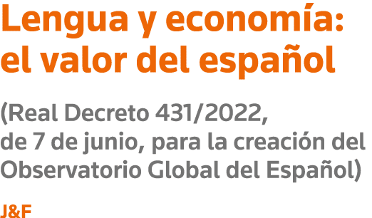 Lengua y economía: el valor del español (Real Decreto 431 2022, de 7 de junio, para la creación del Observatorio Glob   
