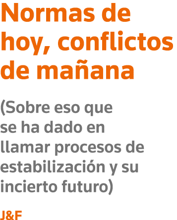 Normas de hoy, conflictos de mañana (Sobre eso que se ha dado en llamar procesos de estabilización y su incierto futu   