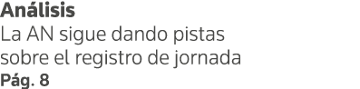 Análisis La AN sigue dando pistas sobre el registro de jornada Pág  8