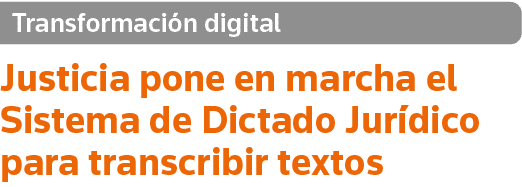 Transformación digital Justicia pone en marcha el Sistema de Dictado Jurídico para transcribir textos