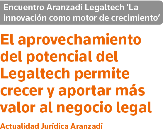 Encuentro Aranzadi Legaltech  La innovación como motor de crecimiento  El aprovechamiento del potencial del Legaltech   
