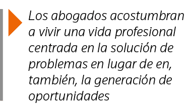  Los abogados acostumbran a vivir una vida profesional centrada en la solución de problemas en lugar de en, también,    