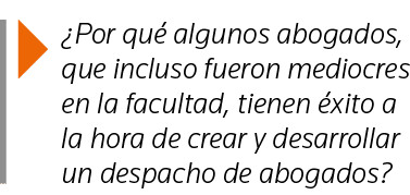  Por qué algunos abogados, que incluso fueron mediocres en la facultad, tienen éxito a la hora de crear y desarrolla   