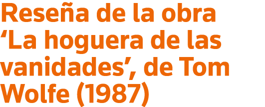 Reseña de la obra  La hoguera de las vanidades , de Tom Wolfe (1987)